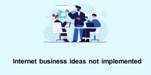 Internet business ideas not implemented