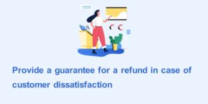 Provide a guarantee for a refund in case of customer dissatisfaction