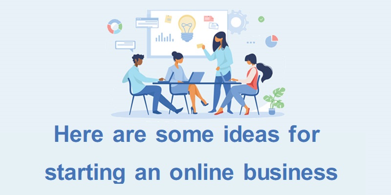 Here are some ideas for starting an online business