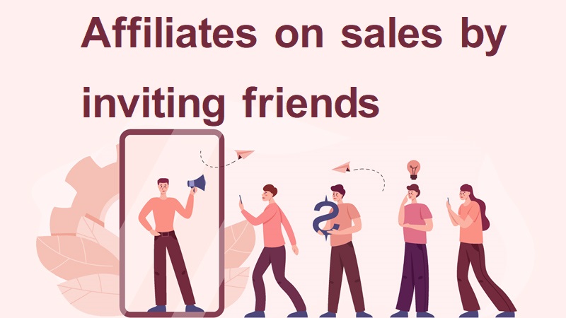 Affiliates on sales by inviting friends