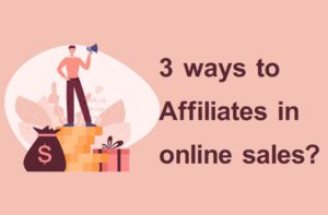 3 ways to Affiliates in online sales?
