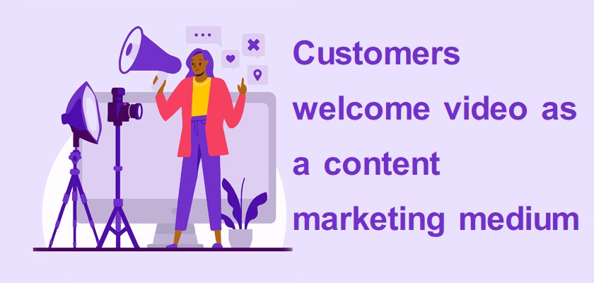 Customers welcome video as a content marketing medium