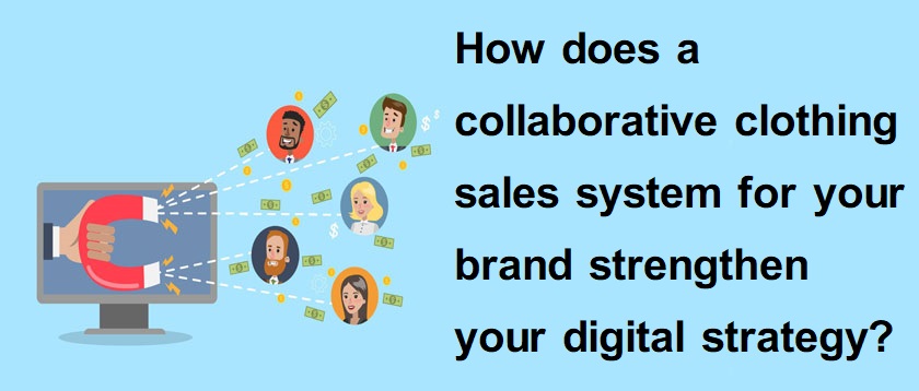 How does a collaborative clothing sales system for your brand strengthen your digital strategy
