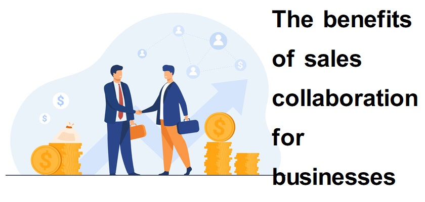 The benefits of sales collaboration for businesses