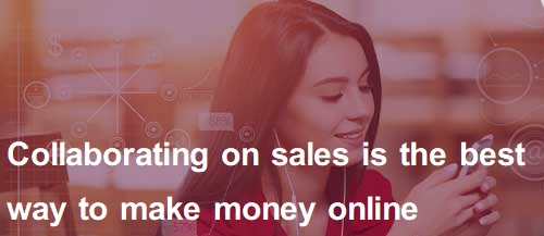 Collaborating on sales is the best way to make money online